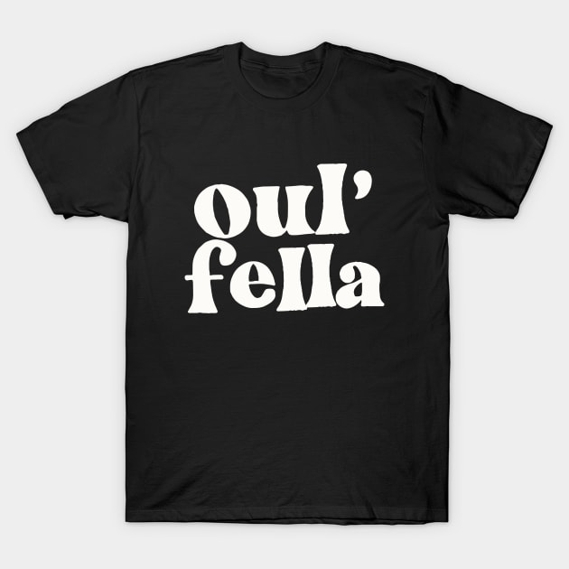 Oul' Fella - Irish Sayings Gift T-Shirt by feck!